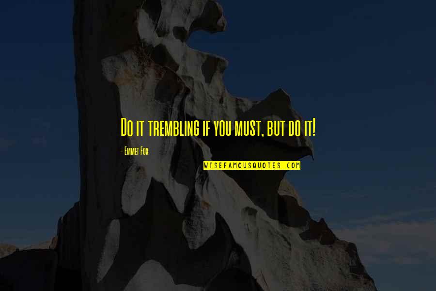 Religious Nonsense Quotes By Emmet Fox: Do it trembling if you must, but do