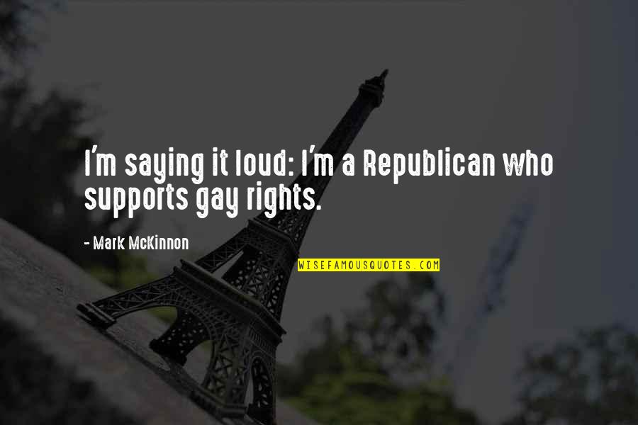 Religious Order Quotes By Mark McKinnon: I'm saying it loud: I'm a Republican who Religious Order Quotes By Mark McKinnon: I'm saying it loud: I'm a Republican who