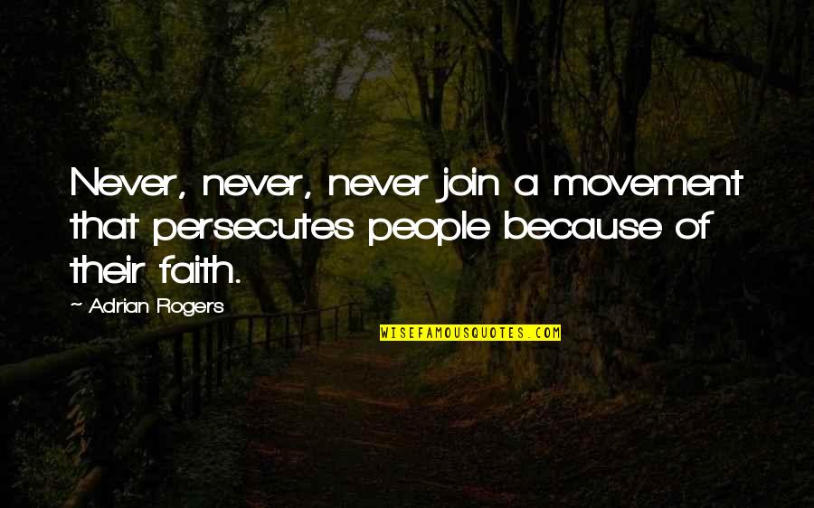 Religious People Quotes By Adrian Rogers: Never, never, never join a movement that persecutes