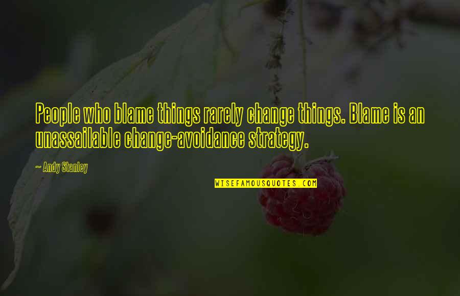 Religious People Quotes By Andy Stanley: People who blame things rarely change things. Blame