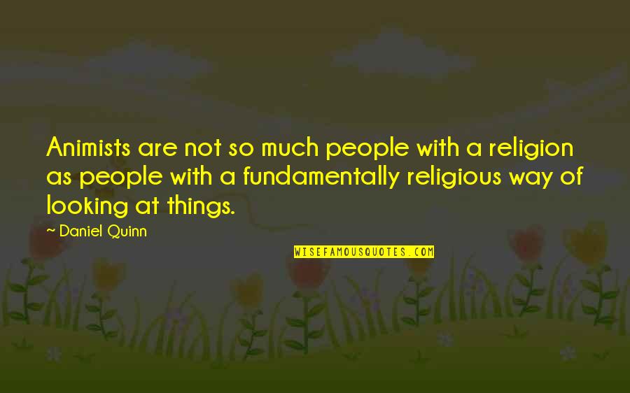 Religious People Quotes By Daniel Quinn: Animists are not so much people with a