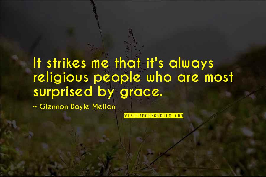 Religious People Quotes By Glennon Doyle Melton: It strikes me that it's always religious people