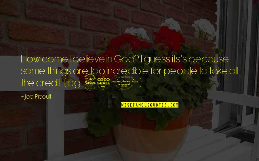 Religious People Quotes By Jodi Picoult: How come I believe in God? I guess