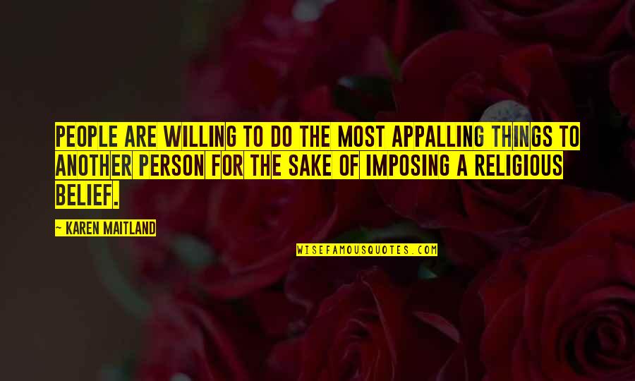 Religious People Quotes By Karen Maitland: People are willing to do the most appalling