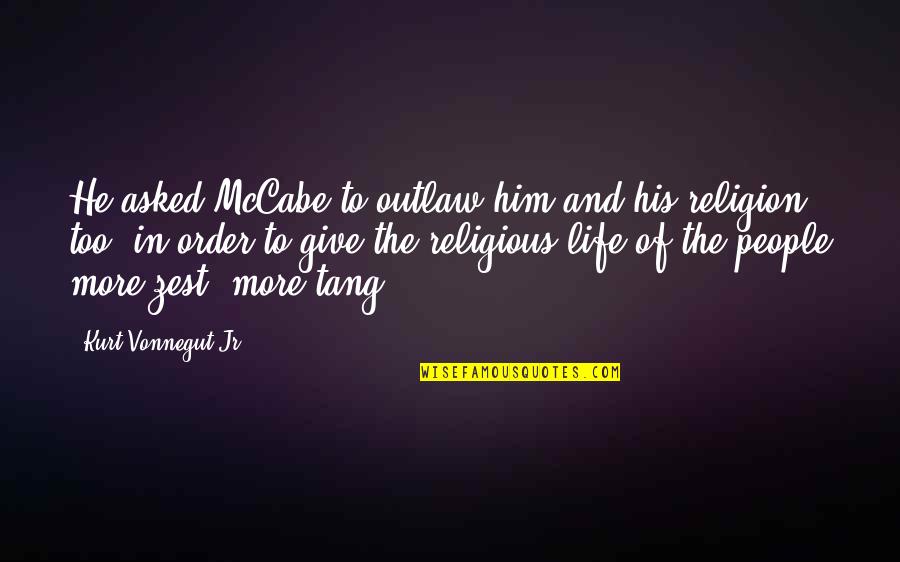 Religious People Quotes By Kurt Vonnegut Jr.: He asked McCabe to outlaw him and his