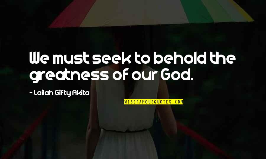 Religious People Quotes By Lailah Gifty Akita: We must seek to behold the greatness of