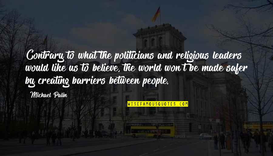 Religious People Quotes By Michael Palin: Contrary to what the politicians and religious leaders