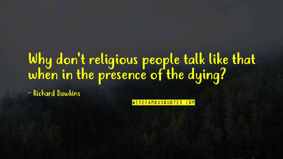 Religious People Quotes By Richard Dawkins: Why don't religious people talk like that when