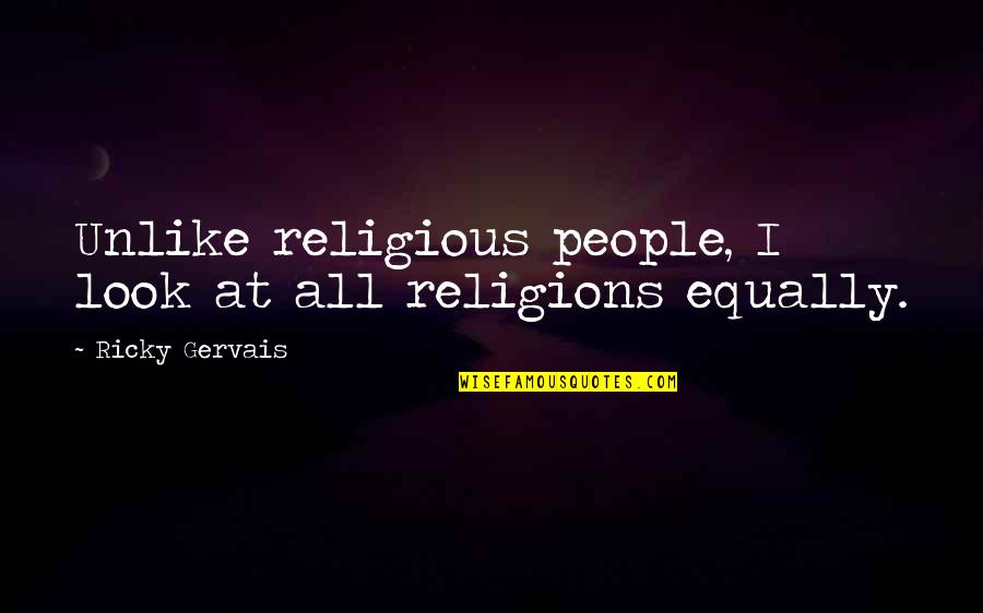 Religious People Quotes By Ricky Gervais: Unlike religious people, I look at all religions