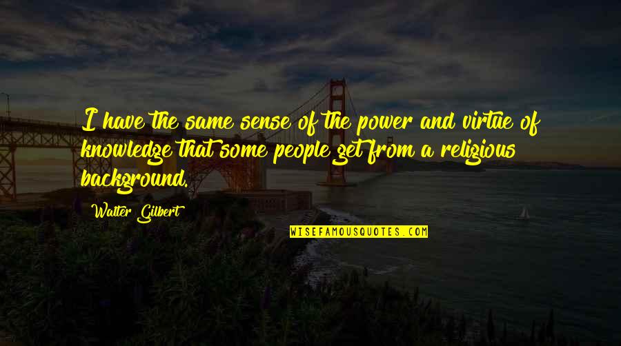 Religious People Quotes By Walter Gilbert: I have the same sense of the power