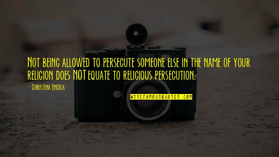 Religious Persecution Quotes By Christina Engela: Not being allowed to persecute someone else in