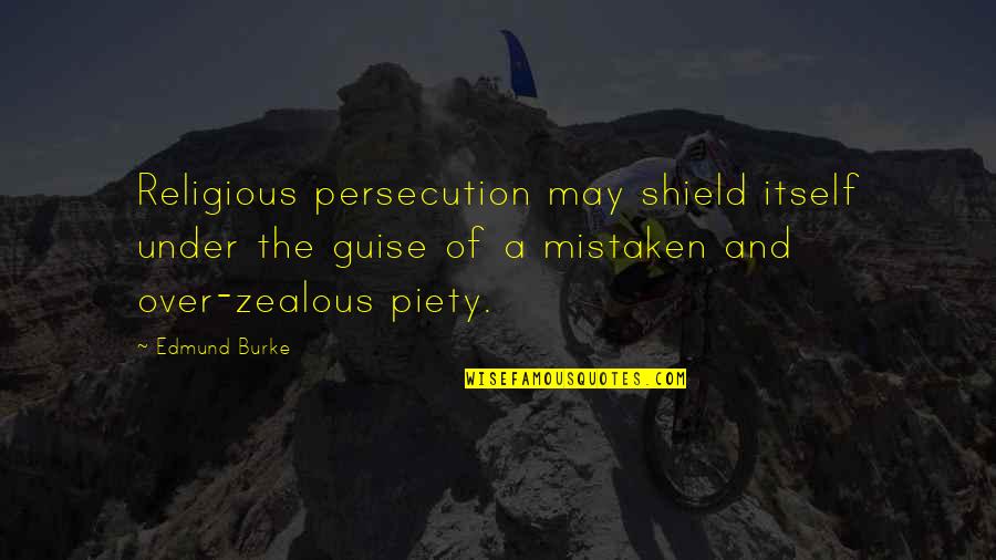 Religious Piety Quotes By Edmund Burke: Religious persecution may shield itself under the guise