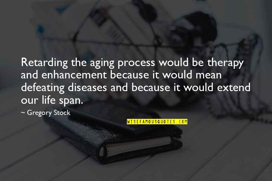 Religious Piety Quotes By Gregory Stock: Retarding the aging process would be therapy and