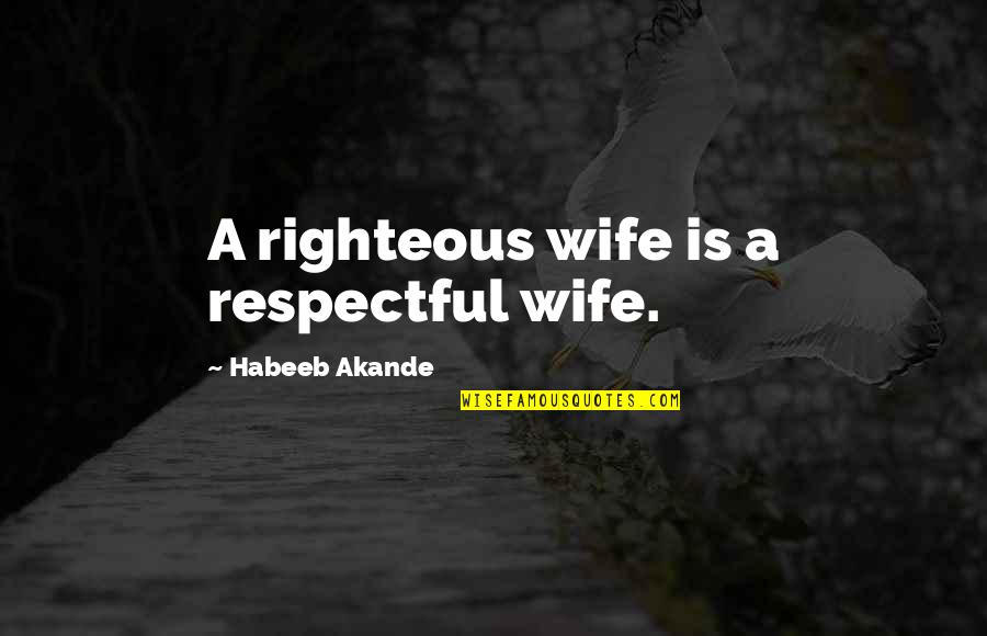 Religious Piety Quotes By Habeeb Akande: A righteous wife is a respectful wife. Religious Piety Quotes By Habeeb Akande: A righteous wife is a respectful wife.