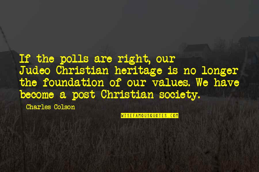 Religious Post Quotes By Charles Colson: If the polls are right, our Judeo-Christian heritage Religious Post Quotes By Charles Colson: If the polls are right, our Judeo-Christian heritage