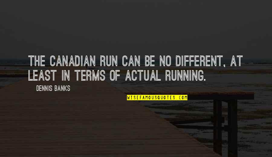 Religious Practices Quotes By Dennis Banks: The Canadian run can be no different, at