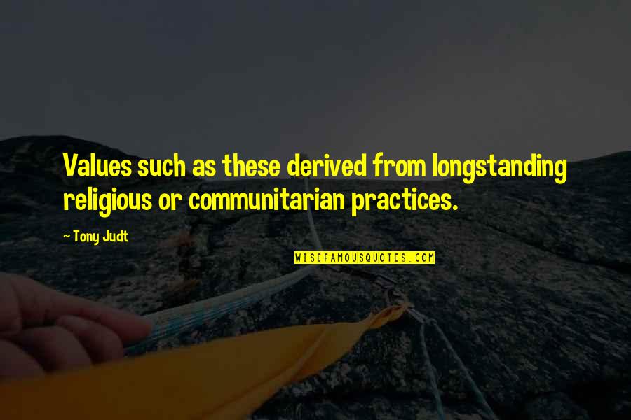 Religious Practices Quotes By Tony Judt: Values such as these derived from longstanding religious