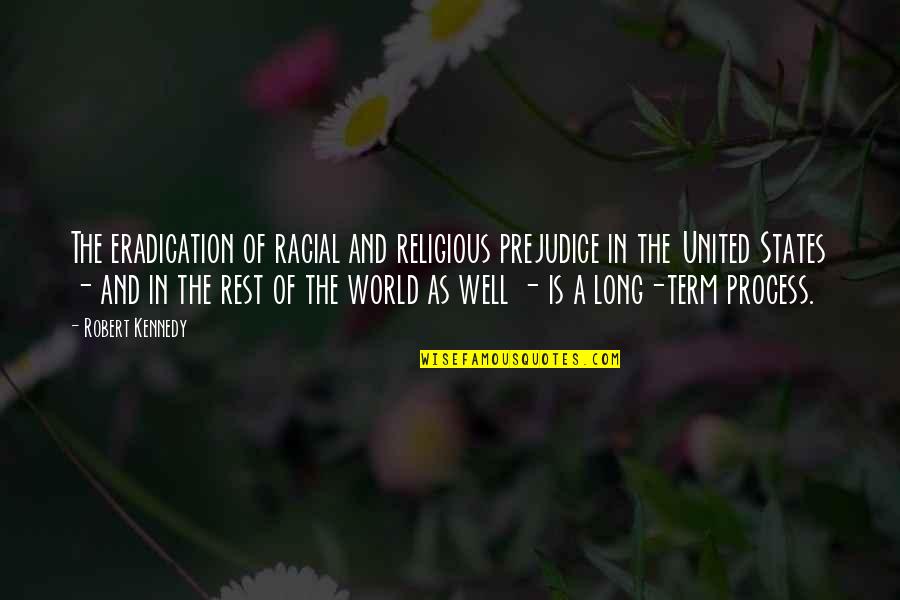Religious Prejudice Quotes By Robert Kennedy: The eradication of racial and religious prejudice in Religious Prejudice Quotes By Robert Kennedy: The eradication of racial and religious prejudice in