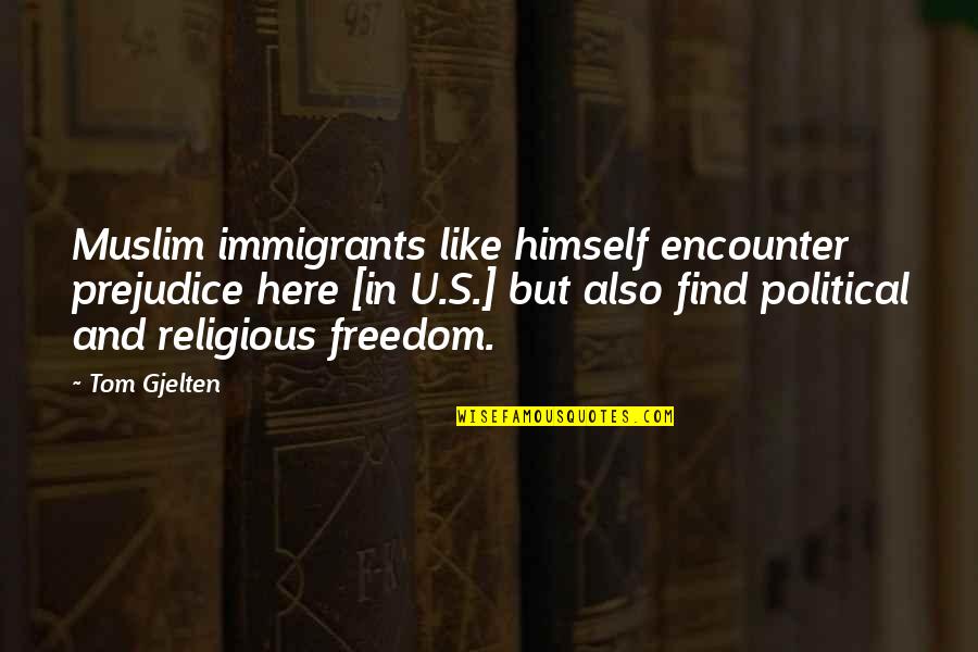 Religious Prejudice Quotes By Tom Gjelten: Muslim immigrants like himself encounter prejudice here [in Religious Prejudice Quotes By Tom Gjelten: Muslim immigrants like himself encounter prejudice here [in