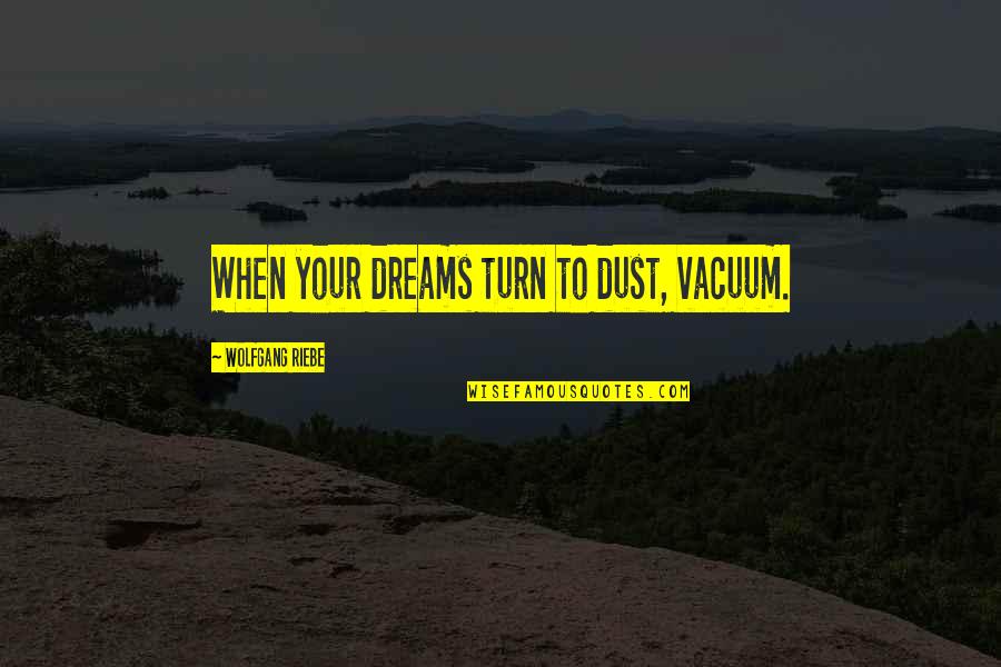 Religious Prejudice Quotes By Wolfgang Riebe: When your dreams turn to dust, vacuum. Religious Prejudice Quotes By Wolfgang Riebe: When your dreams turn to dust, vacuum.