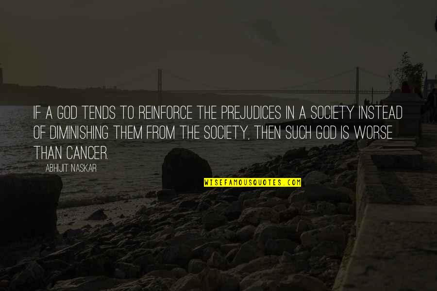 Religious Reform Quotes By Abhijit Naskar: If a God tends to reinforce the prejudices Religious Reform Quotes By Abhijit Naskar: If a God tends to reinforce the prejudices