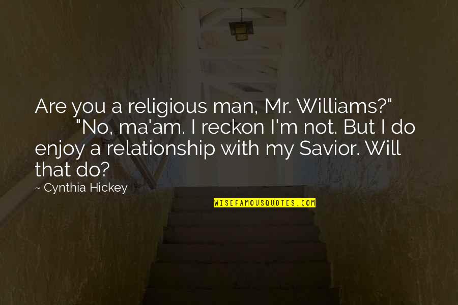 Religious Relationship Quotes By Cynthia Hickey: Are you a religious man, Mr. Williams?" "No, Religious Relationship Quotes By Cynthia Hickey: Are you a religious man, Mr. Williams?" "No,