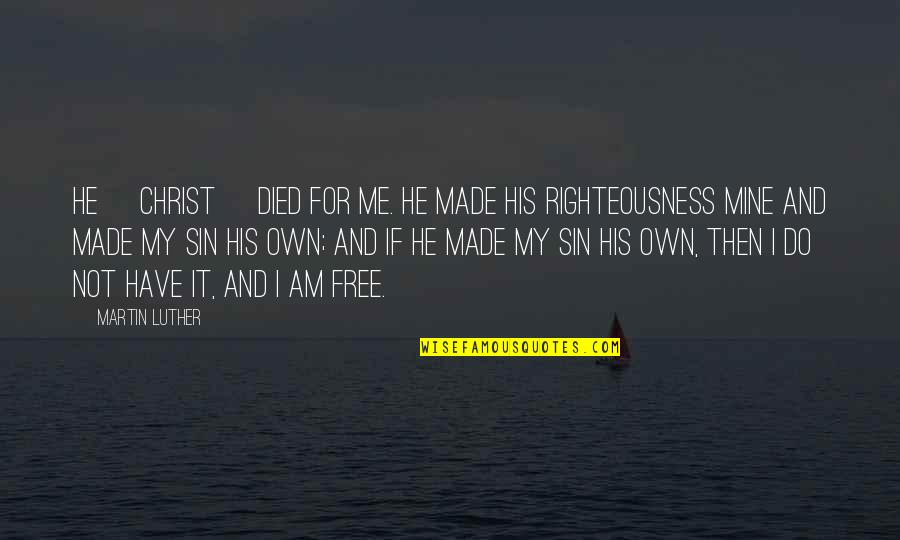 Religious Righteousness Quotes By Martin Luther: He [Christ] died for me. He made His