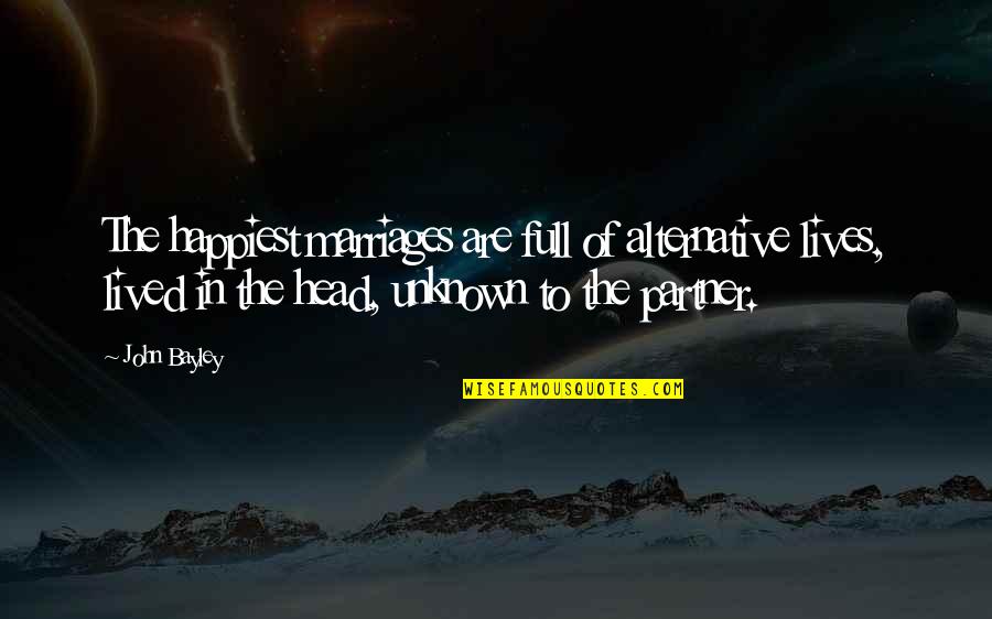 Religious Sabbath Quotes By John Bayley: The happiest marriages are full of alternative lives, Religious Sabbath Quotes By John Bayley: The happiest marriages are full of alternative lives,