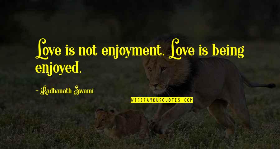 Religious Sabbath Quotes By Radhanath Swami: Love is not enjoyment. Love is being enjoyed. Religious Sabbath Quotes By Radhanath Swami: Love is not enjoyment. Love is being enjoyed.