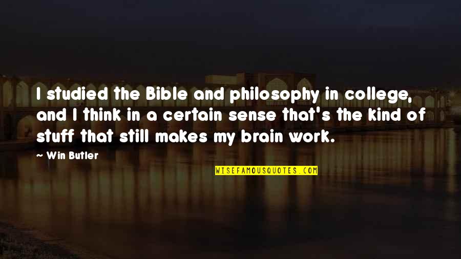 Religious Sabbath Quotes By Win Butler: I studied the Bible and philosophy in college, Religious Sabbath Quotes By Win Butler: I studied the Bible and philosophy in college,