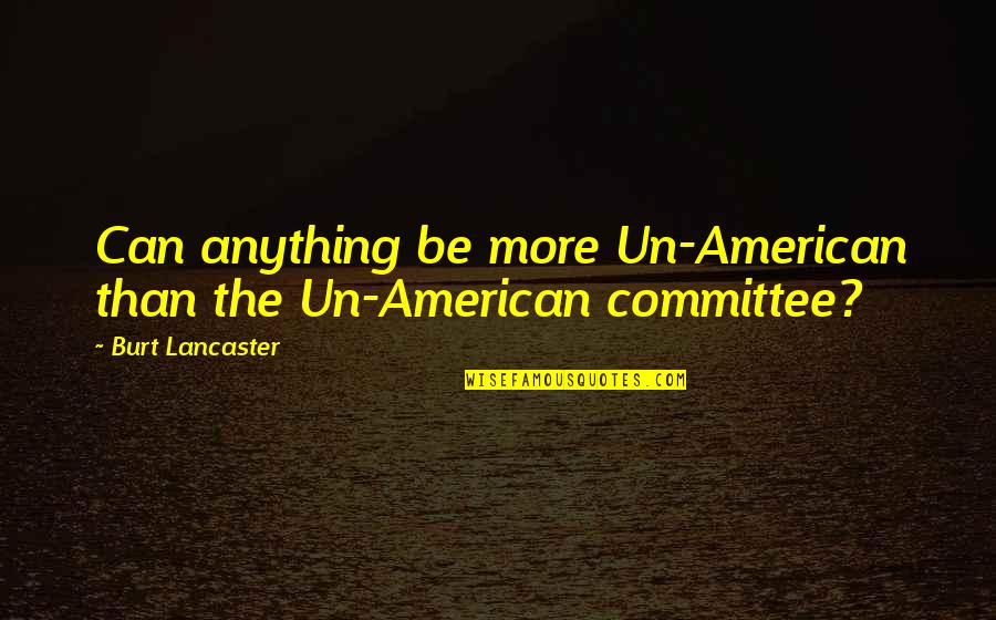 Religious Self Righteousness Quotes By Burt Lancaster: Can anything be more Un-American than the Un-American