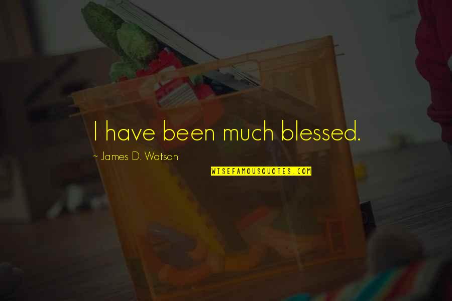 Religious Self Righteousness Quotes By James D. Watson: I have been much blessed.