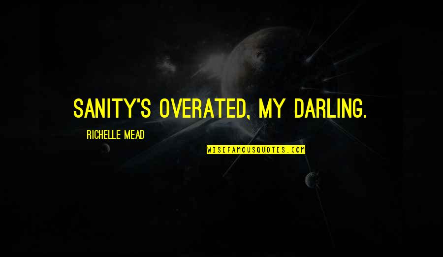 Religious Sensitivity Quotes By Richelle Mead: Sanity's overated, my darling.