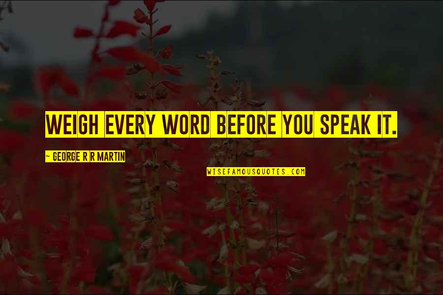 Religious Spanish Quotes By George R R Martin: Weigh every word before you speak it. Religious Spanish Quotes By George R R Martin: Weigh every word before you speak it.