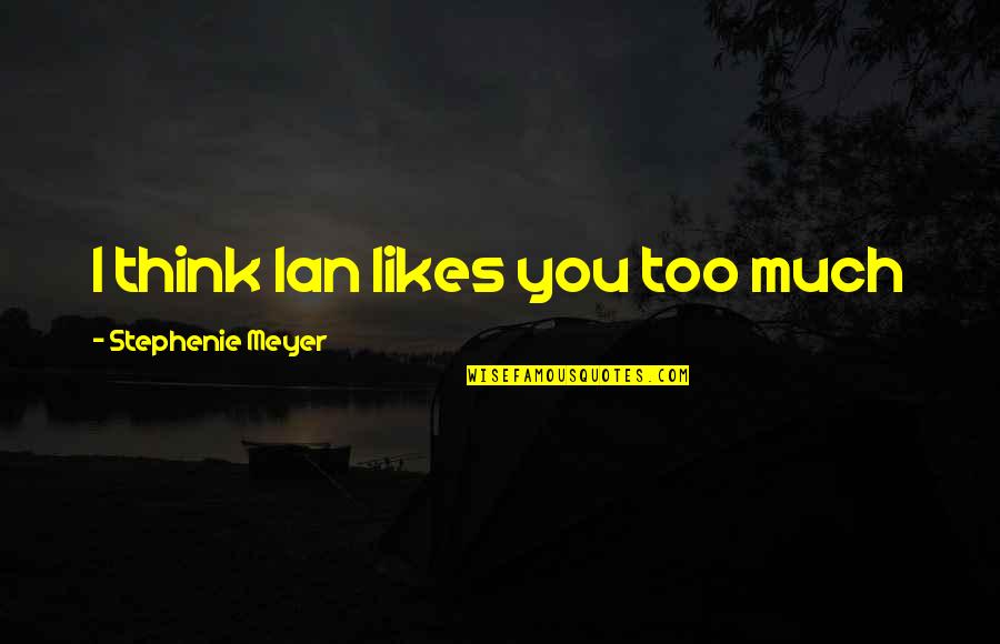 Religious Springtime Quotes By Stephenie Meyer: I think Ian likes you too much Religious Springtime Quotes By Stephenie Meyer: I think Ian likes you too much
