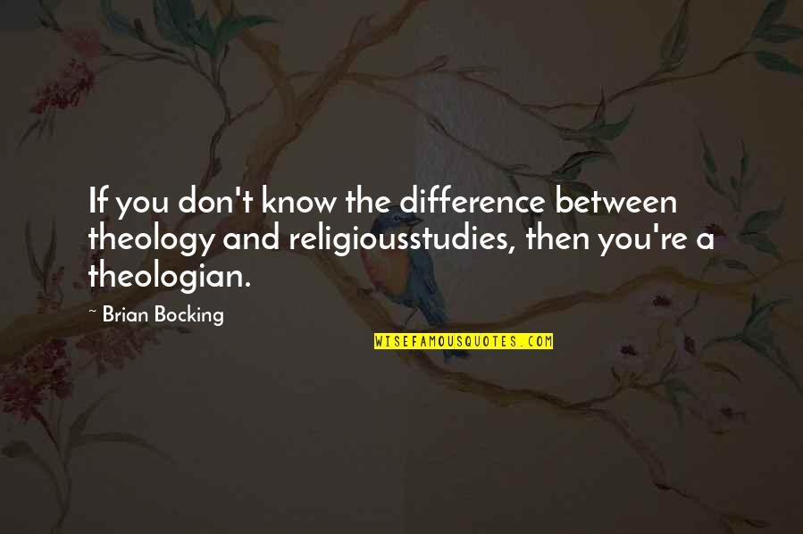 Religious Studies Quotes By Brian Bocking: If you don't know the difference between theology