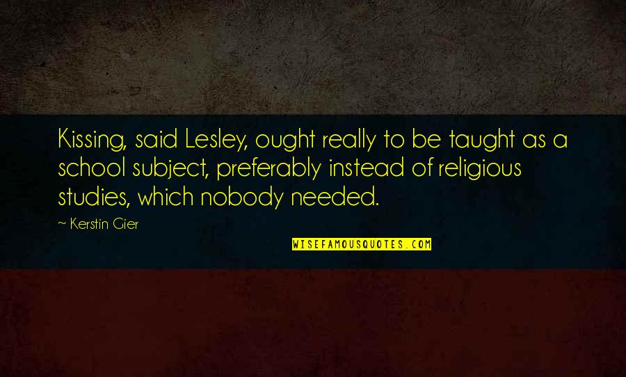 Religious Studies Quotes By Kerstin Gier: Kissing, said Lesley, ought really to be taught Religious Studies Quotes By Kerstin Gier: Kissing, said Lesley, ought really to be taught