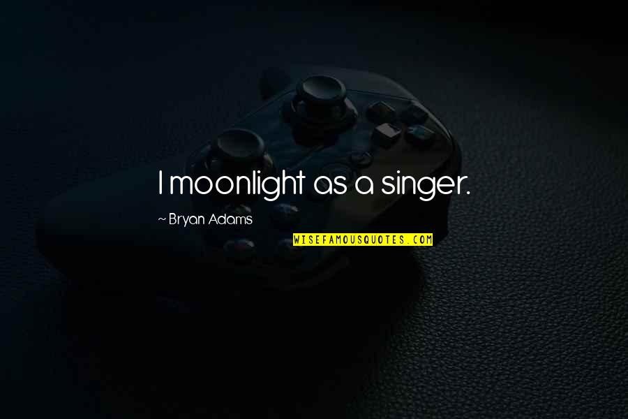 Religious Support Quotes By Bryan Adams: I moonlight as a singer.