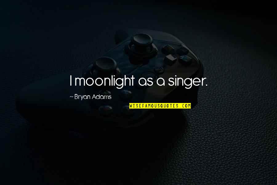 Religious Support Quotes By Bryan Adams: I moonlight as a singer. Religious Support Quotes By Bryan Adams: I moonlight as a singer.