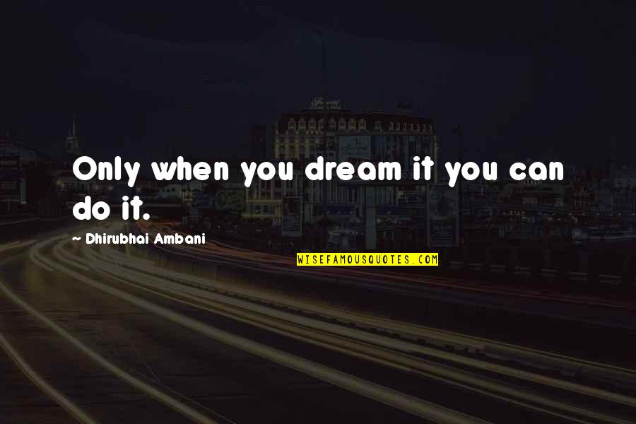 Religious Support Quotes By Dhirubhai Ambani: Only when you dream it you can do Religious Support Quotes By Dhirubhai Ambani: Only when you dream it you can do