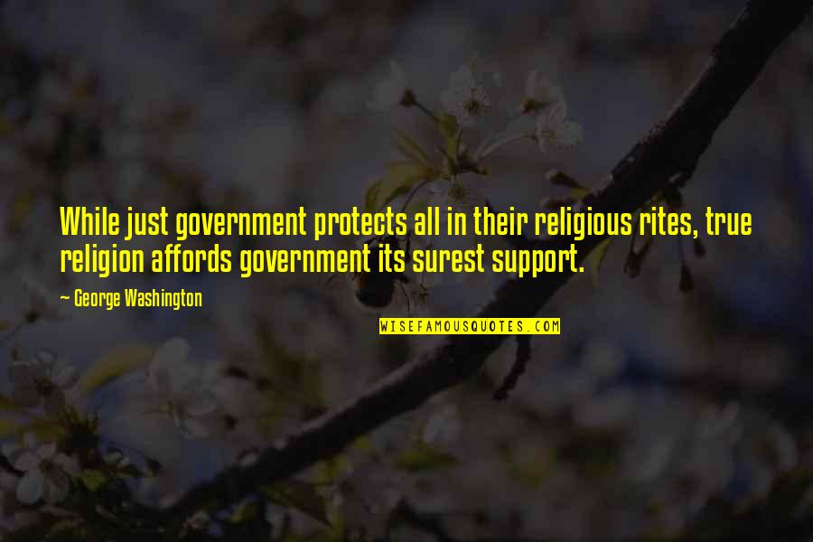 Religious Support Quotes By George Washington: While just government protects all in their religious