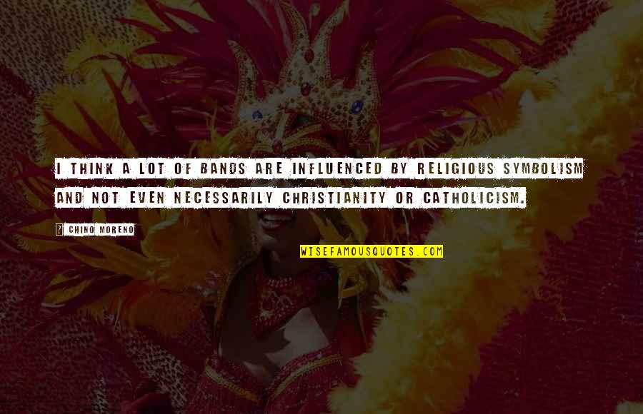 Religious Symbolism Quotes By Chino Moreno: I think a lot of bands are influenced