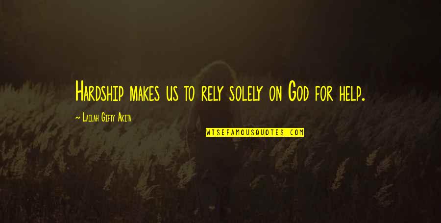 Religious Texts Quotes By Lailah Gifty Akita: Hardship makes us to rely solely on God Religious Texts Quotes By Lailah Gifty Akita: Hardship makes us to rely solely on God