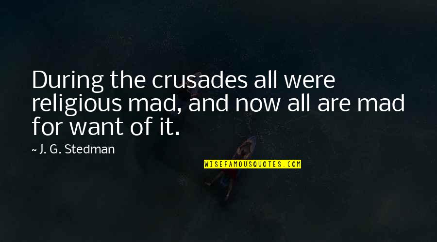 Religious The Crusades Quotes By J. G. Stedman: During the crusades all were religious mad, and