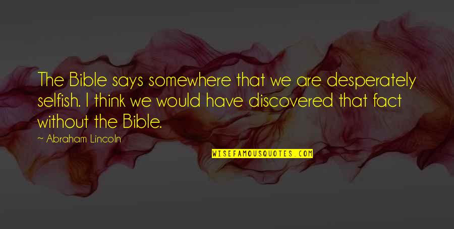 Religious Thinking Of You Quotes By Abraham Lincoln: The Bible says somewhere that we are desperately