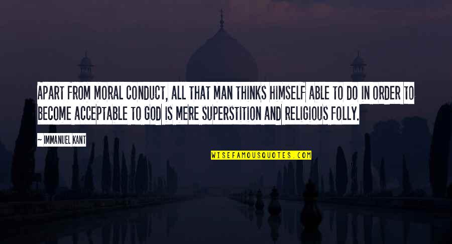 Religious Thinking Of You Quotes By Immanuel Kant: Apart from moral conduct, all that man thinks