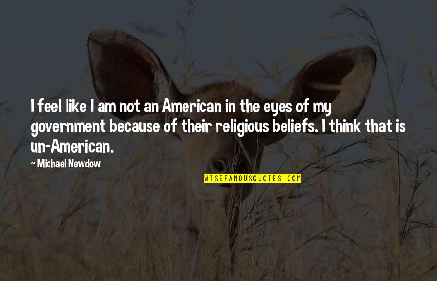 Religious Thinking Of You Quotes By Michael Newdow: I feel like I am not an American
