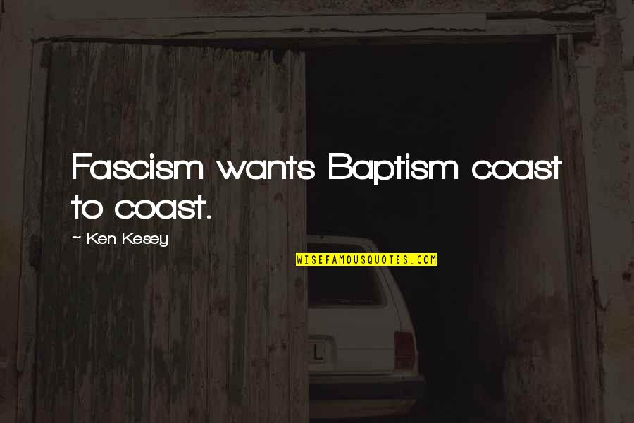 Religious Traditions Quotes By Ken Kesey: Fascism wants Baptism coast to coast.