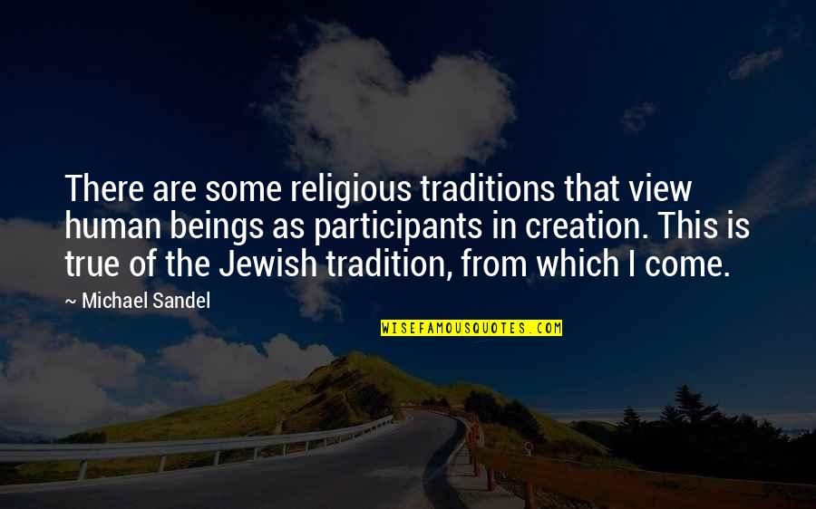 Religious Traditions Quotes By Michael Sandel: There are some religious traditions that view human