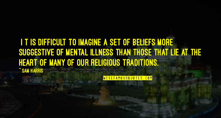 Religious Traditions Quotes By Sam Harris: [I]t is difficult to imagine a set of